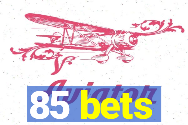 85 bets